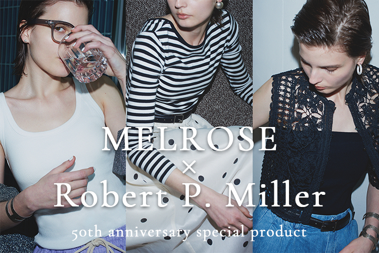 【50th Anniversary】MELROSE × Robert P. Miller 別注アイテム