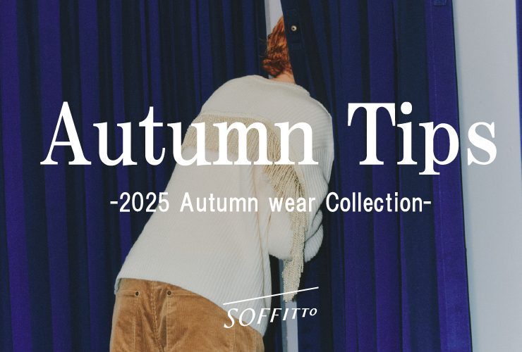 【SOFFITTO】Autumn Tips 2025 AUTUMN/WINTER